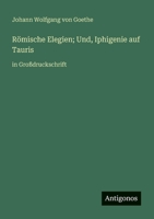 Römische Elegien; Und, Iphigenie auf Tauris: in Großdruckschrift (German Edition) 3563278563 Book Cover