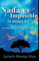 NADA Es Imposible Si Tienes Fe: No Te Conformes Con Menos de Lo Que Te Mereces 8409021692 Book Cover