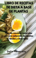 Libro de Recetas de Dieta a Base de Plantas: Plan de comidas naturales con una selección de recetas fáciles y deliciosas 1802740015 Book Cover