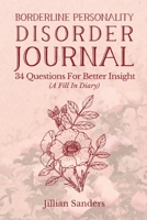 Borderline Personality Disorder Journal: 34 Questions For Better Insight (A Fill 1542877571 Book Cover