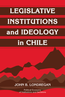 Legislative Institutions and Ideology in Chile (Political Economy of Institutions and Decisions) 0521037263 Book Cover