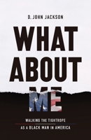 What About Me: Walking the Tightrope as a Black Man in America 1544519001 Book Cover