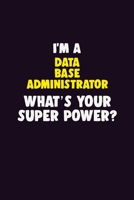 I'M A Data Base Administrator, What's Your Super Power?: 6X9 120 pages Career Notebook Unlined Writing Journal 170586662X Book Cover