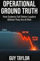 Operational Ground Truth: How Systems Fail Before Leaders Believe They Are At Risk B0GMZ21R8P Book Cover