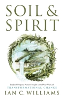 Soil & Spirit: Seeds of Purpose, Nature's Insight & the Deep Work of Transformational Change 1544538138 Book Cover