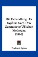 Die Behandlung Der Syphilis Nach Den Gegenwartig Ublichen Methoden (1896) 116107032X Book Cover