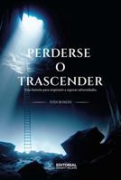 PERDERSE O TRASCENDER: Una historia para inspirarte a superar adversidades (Spanish Edition) 1963889436 Book Cover