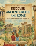 Discover Ancient Greece and Rome: A Fun History Book for Kids (Ages 8-12) B0GJ5KD1MV Book Cover