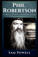 Phil Robertson Stress Away Coloring Book: An Adult Coloring Book Based on The Life of Phil Robertson. (Phil Robertson Stress Away Coloring Books) 1674806507 Book Cover