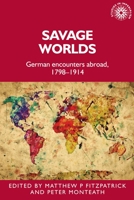Savage Worlds: German Encounters Abroad, 1798-1914 1526151650 Book Cover