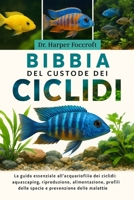 BIBBIA DEL CUSTODE DEI CICLIDI: La guida essenziale all'acquariofilia dei ciclidi: aquascaping, riproduzione, alimentazione, profili delle specie e prevenzione delle malattie (Italian Edition) B0FP954TQK Book Cover