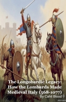 The Longobardic Legacy: How the Lombards Made Medieval Italy (568-1077) B0GPJCDTQY Book Cover