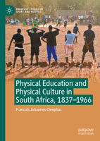Physical Education and Physical Culture in South Africa, 1837-1966 (Palgrave Studies in Sport and Politics) 3031667263 Book Cover