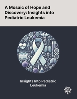 A Mosaic of Hope and Discovery: Insights Into Pediatric Leukemia 1022902954 Book Cover