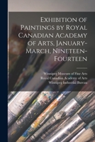 Exhibition of Paintings by Royal Canadian Academy of Arts, January-March, Nineteen-fourteen [microform] 1014801214 Book Cover