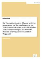 Die Transaktionskosten - Theorie Und Ihre Anwendung Auf Die Ausgliederung Von Verwaltungsfunktionen in Der Offentlichen Verwaltung Am Beispiel Des Ressorts Personal Und Organisation Der Stadt Wupperta 3838669312 Book Cover