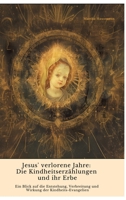 Jesus' verlorene Jahre: Die Kindheitserzählungen und ihr Erbe: Ein Blick auf die Entstehung, Verbreitung und Wirkung der Kindheits-Evangelien (German Edition) 3384417771 Book Cover