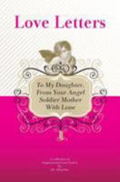 To My Daughter, From Your Angel Soldier Mother With Love: A Collection Of Inspirational Love Letters 1448608910 Book Cover