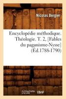 Encyclopa(c)Die Ma(c)Thodique. Tha(c)Ologie. T. 2, [Fables Du Paganisme-Nysse] (A0/00d.1788-1790) 201265987X Book Cover