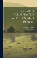 Ireland Illustrated With pen and Pencil 1021473480 Book Cover