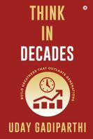Think in Decades: Build Greatness that Outlasts Generations B0G4CZBKJF Book Cover