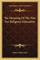 The Meaning Of The War For Religious Education 0548299927 Book Cover