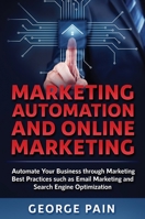 Marketing Automation and Online Marketing: Automate Your Business through Marketing Best Practices such as Email Marketing and Search Engine Optimization 1922300624 Book Cover
