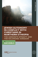 Jewish Autonomy in Conflict with Christians in Northern Ethiopia: The Gideonite Dynasty and the Solomonic Kingdom (Jewish Engagements) 1802701869 Book Cover