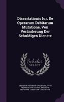 Dissertationis Iur. de Operarum Debitarum Mutatione, Von Veranderung Der Schuldigen Dienste 1286517885 Book Cover