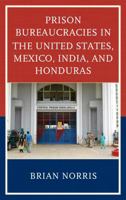 Prison Bureaucracies in the United States, Mexico, India, and Honduras 1498532349 Book Cover