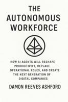 The Autonomous Workforce: A Comprehensive Guide: How AI Agents Will Reshape Productivity, Replace Operational Roles, and Create the Next Generation of Digital Companies B0G58B6SWH Book Cover