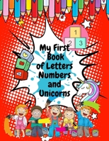 My First Book of Letters Numbers and Unicorns: Best Seller! Coloring Book Practice Early Learning for Kids, Preschool and Kindergarten B08T43FGZJ Book Cover