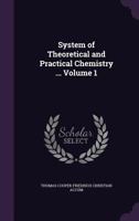 System of Theoretical and Practical Chemistry ... Volume 1 1359590560 Book Cover