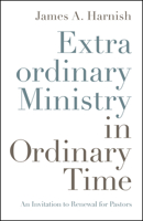 Extraordinary Ministry in Ordinary Time: An Invitation to Renewal for Pastors 0835819124 Book Cover