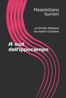 A sud dell'ippocampo: un thriller distopico tra realtà e illusione (Italian Edition) B0DW3RTQZQ Book Cover