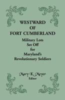 Westward of Fort Cumberland: Military Lots Set Off for MarylandÆs Revolutionary Soldiers 158549528X Book Cover