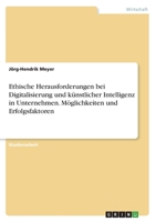 Ethische Herausforderungen bei Digitalisierung und künstlicher Intelligenz in Unternehmen. Möglichkeiten und Erfolgsfaktoren 3346559599 Book Cover