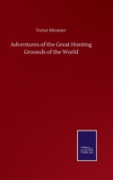 Adventures of the Great Hunting Grounds of the World 1017523029 Book Cover