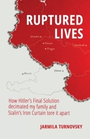 Ruptured Lives: How Hitler's Final Solution decimated my family and Stalin's Iron Curtain tore it apart 3982523400 Book Cover