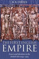 The First English Empire: Power and Identities in the British Isles 1093-1343 0199257248 Book Cover