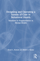 Designing and Operating a System of Care in Behavioral Health: Solutions to Fragmentation in Mental Health 1138038458 Book Cover