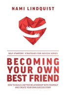 Becoming Your Own Best Friend: How to Build a Better Relationship with Yourself and Create Your Own Success Story 1642251879 Book Cover