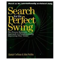 Search For The Perfect Swing: The Proven Scientific Approach To Fundamentaly Improving Your Game 1572431091 Book Cover