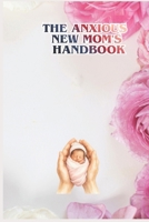 The Anxious New Mom Handbook: A Practical Guide to Finding Calm, Confidence, and Support in Early Motherhood B0HHXM8L3Y Book Cover