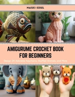 Amigurume Crochet Book for Beginners: Design 24 Adorable Keychains, Stuffed Animals, and More B0CS3H2P2B Book Cover