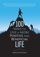 100 Ways to Live a More Positive and Beneficial Life 103913503X Book Cover