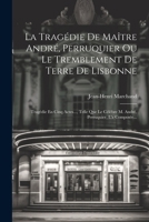 La Tragédie De Maître André, Perruquier Ou Le Tremblement De Terre De Lisbonne: Tragédie En Cinq Actes..., Telle Que Le Célèbre M. André, Perruquier, 1021817953 Book Cover