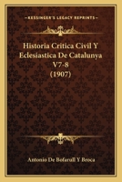 Historia Critica Civil Y Eclesiastica De Catalunya V7-8 (1907) 1160116962 Book Cover