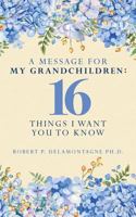 A Message for My Grandchildren: 16 Things I Want You to Know 1534644717 Book Cover