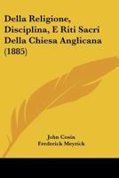 Della Religione, Disciplina, E Riti Sacri Della Chiesa Anglicana (1885) 1167497805 Book Cover